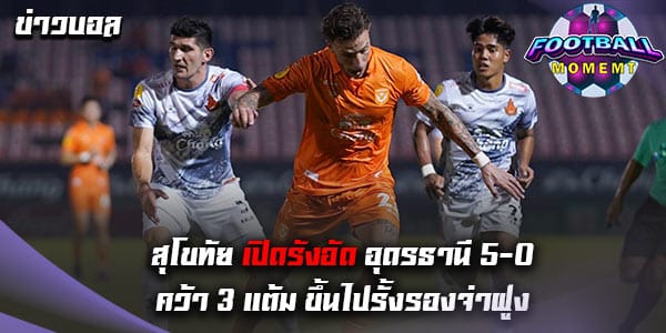 สุโขทัย เอฟซี เปิดบ้านถล่ม อุดรธานี เอฟซี 5-0