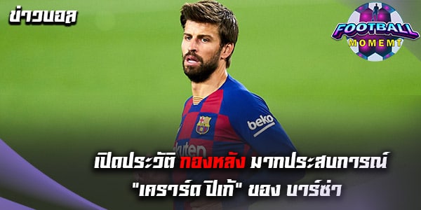 เปิดประวัติกองหลังทีมชาติสเปน “เคราร์ด ปิเก้”