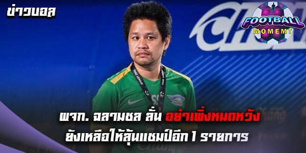 ผจก. ชลบุรี ออกมาเปิดใจหลังทีมจบเพียงอันดับ 7