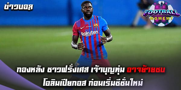 บาร์ซ่า เตรียมปล่อยกองหลังชาวฝรั่งเศส ซัมเมอร์นี้