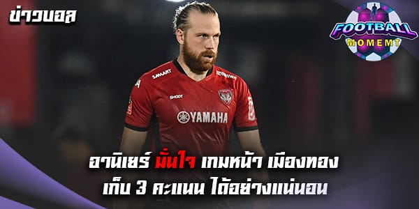 อานิเยร์ เผย หลังเมืองทองประเดิมเกมแรกบุกพ่าย ราชันมังกร 0-1