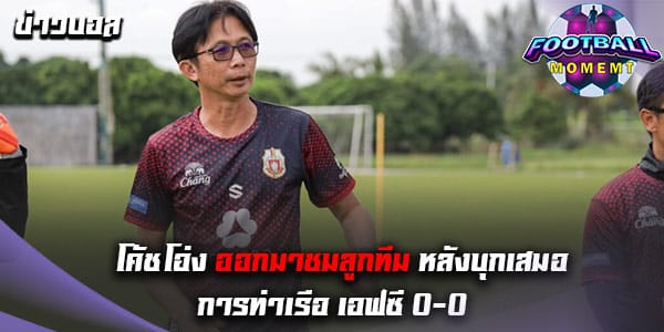 โค้ชโอ่ง ออกมาชมลูกทีมหลังบุกเจ๊า การท่าเรือ เอฟซี 0-0