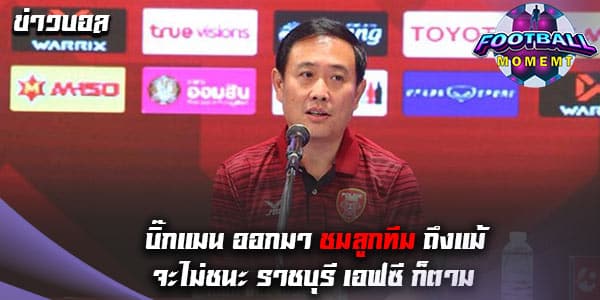 โค้ชแมน เปิดใจ หลังพาโปลิศ เทโร บุกเสมอ ราชบุรี 1-1