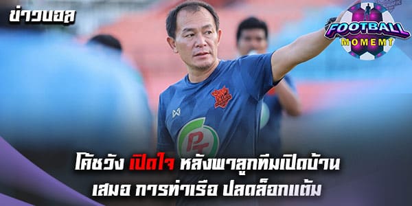 โค้ชวัง เปิดใจ หลังพาทีมไปเสมอ การท่าเรือ 0-0