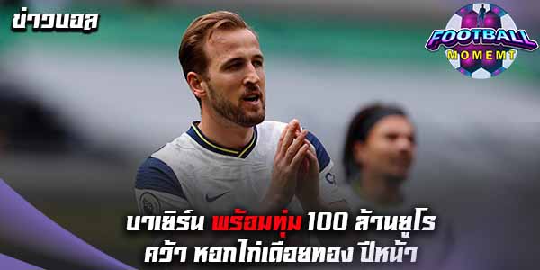 บาเยิร์น ยินดีจ่าย 100ล้านยูโร แลกกับดาวยิงสเปอร์