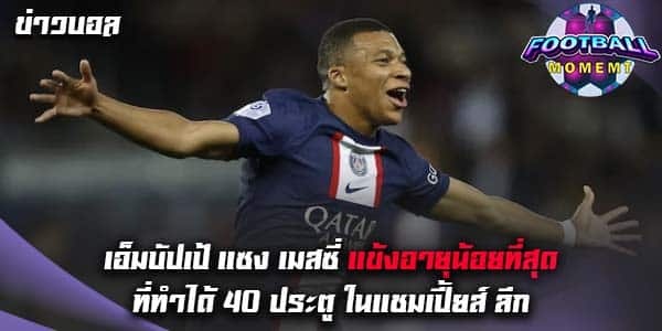 เอ็มบัปเป้ ขยับแซงเมสซี่ เด็กที่สุดที่ยิงได้ 40 เม็ดในแชมเปี้ยนส์ ลีก