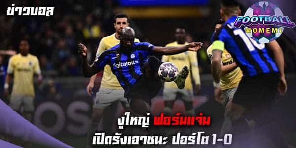 สุดโหด! อินเตอร์ เปิดบ้านเฉือน ปอร์โต 1-0 แบบสุดมันส์