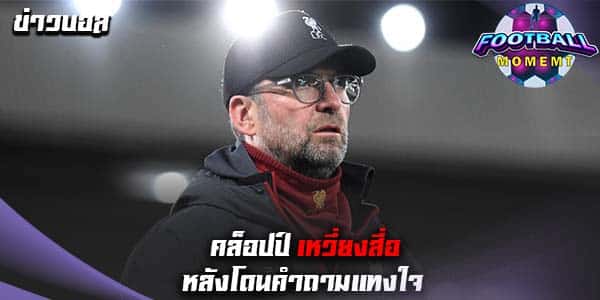 คล็อปป์ เก็บอาการไม่อยู่ วีนใส่นักข่าว ไม่ขอตอบคำถาม