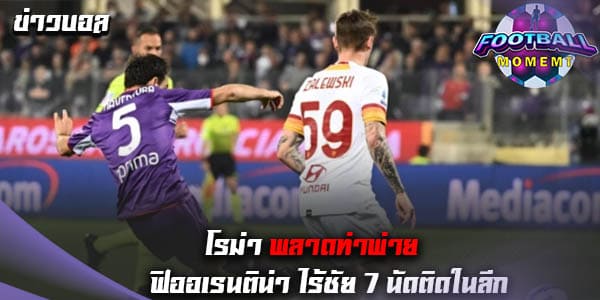 โรม่า บุกพ่าย ฟิออเรนติน่า ไร้ชัยต่อเนื่องเกมที่ 7