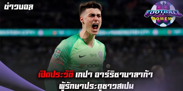 ประวัติ เกปา อาร์ริซาบาลาก้า (Kepa Arrizabalaga)
