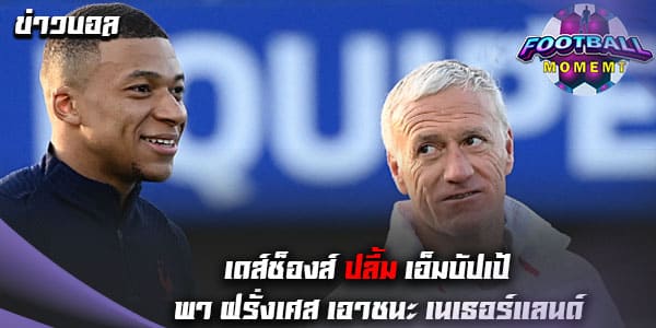 เดส์ช็องส์ ชื่นชม เอ็มบัปเป้ ที่พาทีมเก็บชัยเหนือ เนเธอร์แลนด์